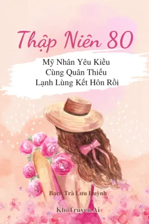 Ảnh bìa Thập Niên 80 Mỹ Nhân Yêu Kiều Cùng Quân Thiếu Lạnh Lùng Kết Hôn Rồi